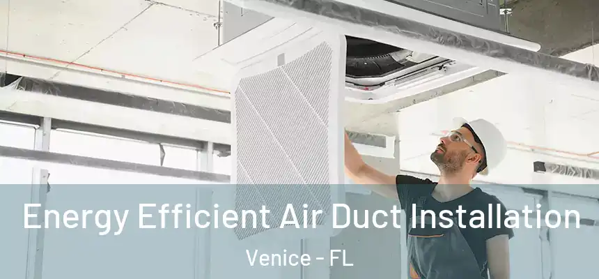 Energy Efficient Air Duct Installation Venice - FL