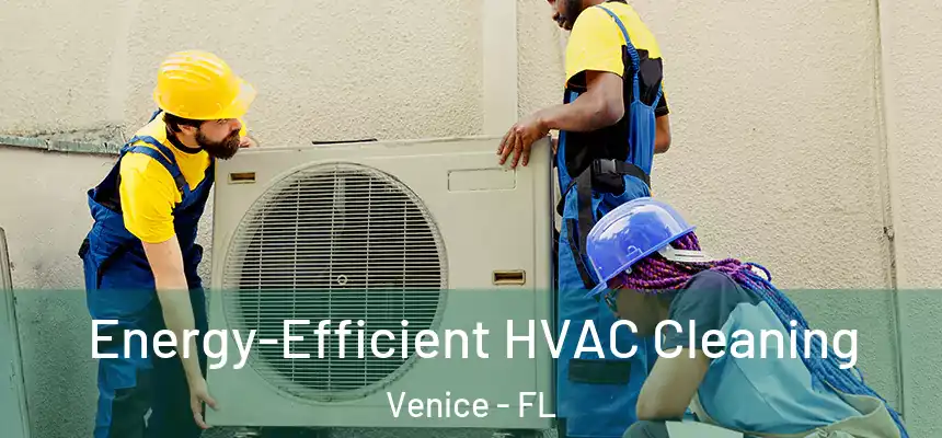 Energy-Efficient HVAC Cleaning Venice - FL