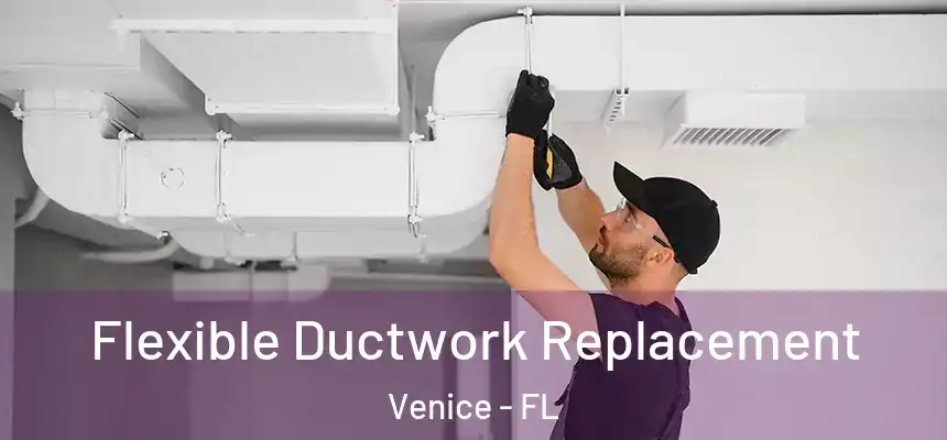 Flexible Ductwork Replacement Venice - FL