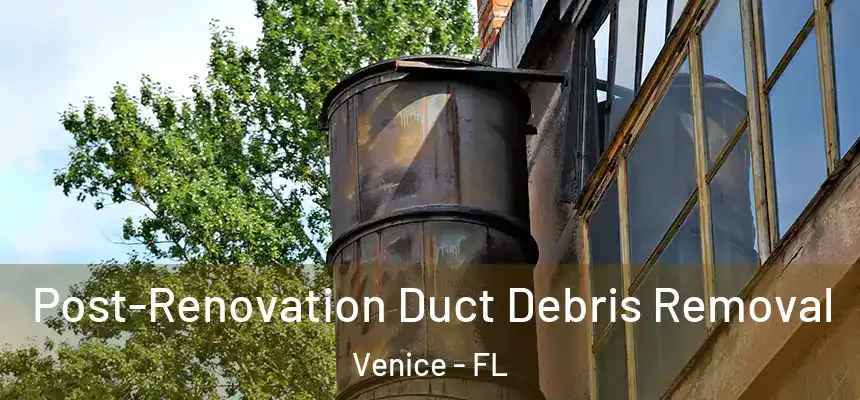 Post-Renovation Duct Debris Removal Venice - FL